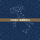 1988龙女一生婚姻9月26，1988年出生属龙男和什么属相最配