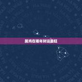 属鸡在哪年财运最旺，2022 年属鸡