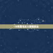 78年属马女人婚姻命运，78年属马男女的婚姻状况