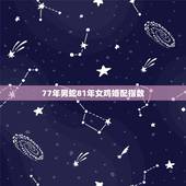 77年男蛇81年女鸡婚配指数，1977年的蛇和1981年的鸡合适吗