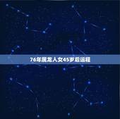 76年属龙人女45岁后运程，1976年属龙的人2023年的运势及运程