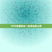 1994年属狗女一生命运怎么样，94年属狗的女生要晚婚