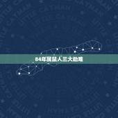84年属鼠人三大劫难，1984年属鼠36岁本命年有什么讲究细节？