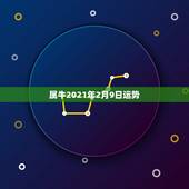 属牛2021年2月9日运势，属牛2021年本命年的财运贵人？