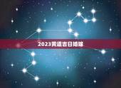 2023黄道吉日婚嫁，2023年宜结婚嫁娶的黄道吉日