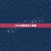 1967年属羊女人婚姻，属羊的婚姻1967年女出生
