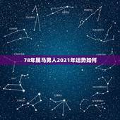 78年属马男人2021年运势如何，78年的马2021年运势及运程