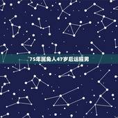 75年属兔人47岁后运程男，2023年1975年属兔女运程