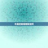 牛跟虎属相婚配如何，1997属牛一生三大劫难