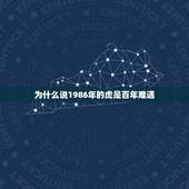 为什么说1986年的虎是百年难遇，1986年是什么虎年？