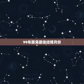 99年属兔最佳结婚月份，1999年兔男的最佳婚姻配对是