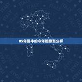 85年属牛的今年姻缘怎么样 属牛的属相婚配宜忌