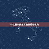 什么相亲网站比较靠谱不收费，免费的相亲网站，哪个比较靠谱