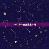 2021年牛宝宝是金牛吗，2021年那个月出生的牛宝宝最好