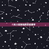 女人旺财运的艺名叠字，容易让客户记住的艺名