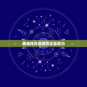 属相拜月是阴历还是阳力，十二生肖里真的有败月一说吗