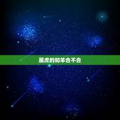 属虎的和羊合不合，属虎男与属羊女相配吗