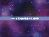 1994年属狗女姻缘什么时候到，1994.10月29早晨8:10属狗女
