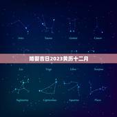 婚娶吉日2023黄历十二月，黄历嫁娶吉日查询