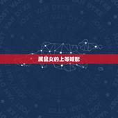 属鼠女的上等婚配，老鼠女人已婚的情感宜婚配属相