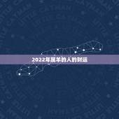 2022年属羊的人的财运，属羊人2022 年财运