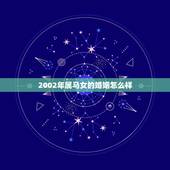 2002年属马女的婚姻怎么样，1990年属马女孩今年婚姻怎样
