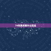 74年属虎戴什么旺运，1974年属虎人一生幸运数字