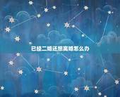已经二婚还想离婚怎么办，己经是二婚了，难道又要离婚吗