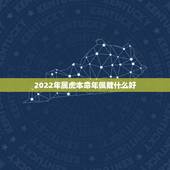 2022年属虎本命年佩戴什么好 适合属虎人长期佩戴的吉祥物
