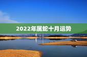 2022年属蛇十月运势，2022 年属虎运势