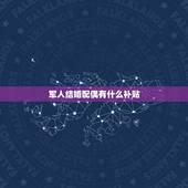 军人结婚配偶有什么补贴，军人家属可以享受什么样的待遇