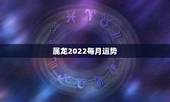 属龙2022每月运势，属龙2021年运势及运程女性