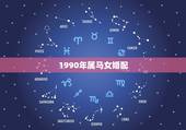 1990年属马女婚配，90年属马的女人和什么属相最配