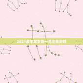 2021金牛年农历一月出生好吗，2021年属牛宝宝正月出生好不好