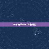 79年的羊2022年的运势，79年出生的属羊人2022运势