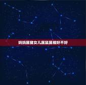 妈妈属猪女儿属鼠属相好不好，爸爸属猪和妈妈属鼠 孩子什么属相
