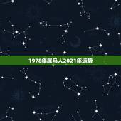 1978年属马人2021年运势，78年属马2021年运势