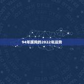 94年属狗的2022年运势，属狗2022年运程好转