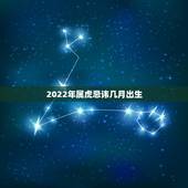2022年属虎忌讳几月出生，虎宝宝2022年几月出生最好
