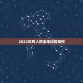 2022年鸡人的全年运势如何，2022年蛇人运势运程