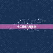十二星座八月运势，十二星座运势