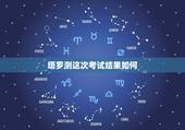 塔罗测这次考试结果如何，急！求占卜考试结果的方法！最高是塔罗牌方法