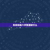 怎样知道八字里面缺什么，怎样查八字中缺什么