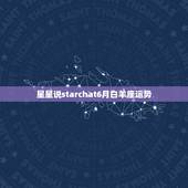 星星说starchat6月白羊座运势，我是白羊座3.28号出生的、MM