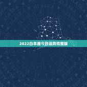 2022白羊座今日运势完整版，白羊座明年运势是哪样的