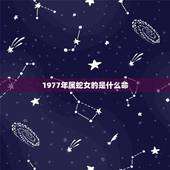 1977年属蛇女的是什么命，1977年是什么命，1977年出生是什么命
