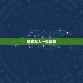 属蛇女人一生运势，属蛇女一生有几次婚姻