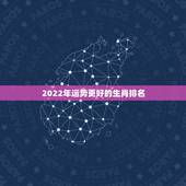 2022年运势更好的生肖排名，属狗2022年运势及运程每月运程