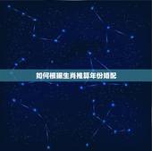 如何根据生肖推算年份婚配，怎么用年份推算生肖？求方法