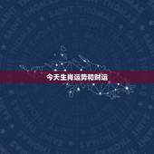 今天生肖运势和财运，十二生肖今年的运势
